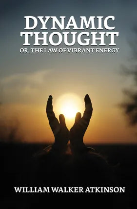 Dynamic Thought; Or, The Law of Vibrant Energy
