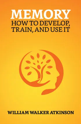 Memory: How to Develop, Train and Use It