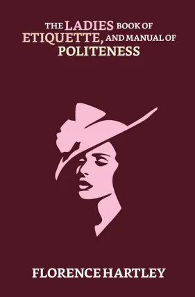 The Ladies' Book of Etiquette, and Manual of Politeness