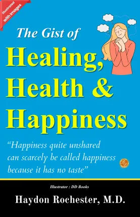 The Gist of Healing, Health and Happiness (Illustrated)