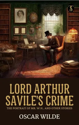Lord Arthur Savile's Crime; The Portrait of Mr. W.H., and Other Stories