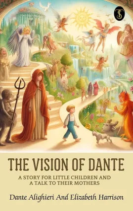 The Vision of Dante: A story for little children and a talk to their mothers