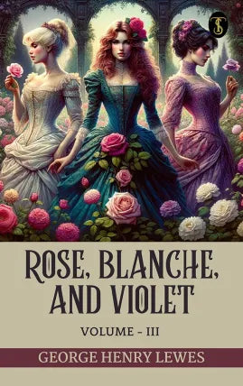 Rose, Blanche, and Violet, Volume III
