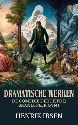 Dramatische Werken: De comedie der liefde; Brand; Peer Gynt