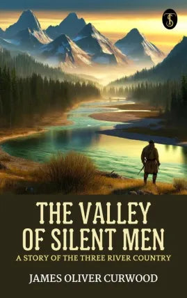 The Valley of Silent Men: A Story of the Three River Country