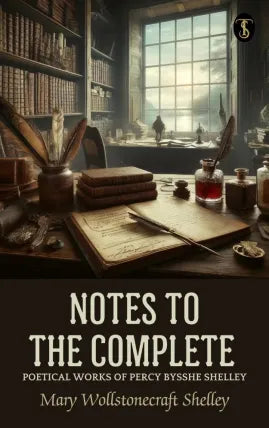 Notes to the Complete Poetical Works of Percy Bysshe Shelley