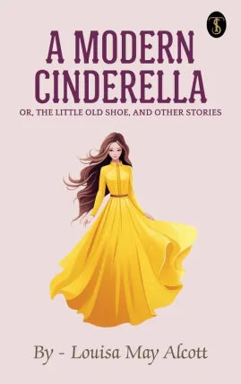 A Modern Cinderella; Or, The Little Old Shoe, and Other Stories