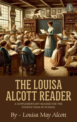 The Louisa Alcott Reader: a Supplementary Reader for the Fourth Year of School