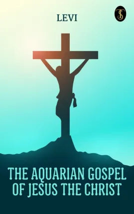 The Aquarian Gospel of Jesus the Christ