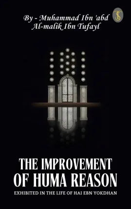 The Improvement of Human Reason Exhibited in the Life of Hai Ebn Yokdhan