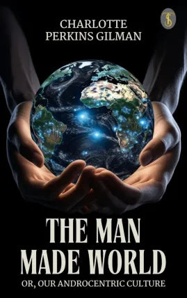 The Man Made World, or, Our Androcentric Culture