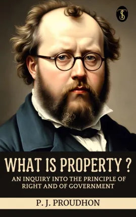 What is Property? An Inquiry into the Principle of Right and of Government