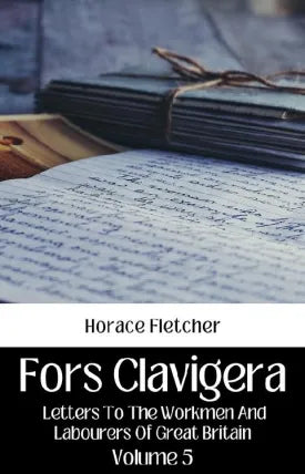 FORS CLAVIGERA VOLUME 5 LETTERS TO THE WORKMEN AND LABOURERS OF GREAT BRITAIN