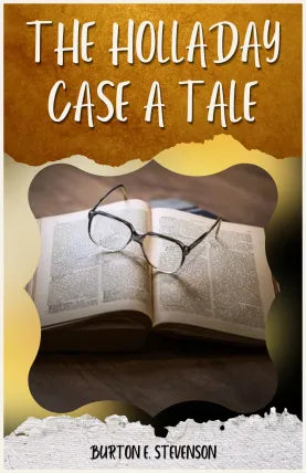 THE HOLLADAY CASE A TALE BY BURTON E. STEVENSON