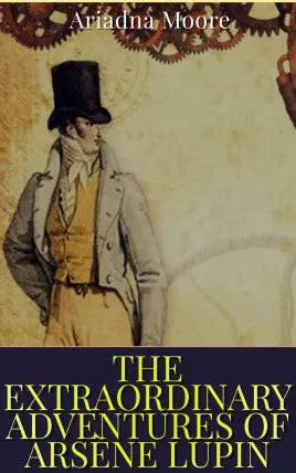 The Extraordinary Adventures of Arsene Lupin, Gentleman-Burglar Annotated