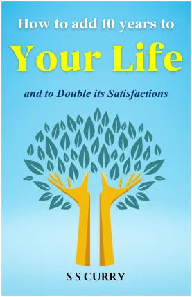 How to Add Ten Years to your Life and to Double Its Satisfactions