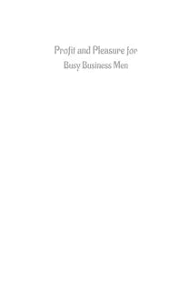 Profit and Pleasure for Busy Men (Illustrated, Refined & Edited)