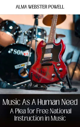 MUSIC AS A HUMAN NEED A PLEA FOR FREE NATIONAL INSTRUCTION IN MUSIC.