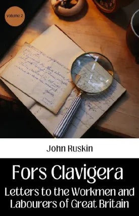 FORS CLAVIGERA VOLUME 2 LETTERS TO THE WORKMEN AND LABOURERS OF GREAT BRITAIN