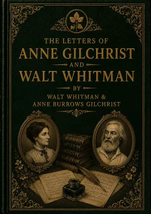 The Letters Of Anne Gilchrist And Walt Whitman By Walt Whitman and Anne Burrows Gilchrist
