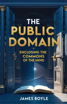The Public Domain: Enclosing the Commons of the Mind