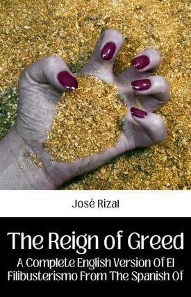 THE REIGN OF GREED A COMPLETE ENGLISH VERSION OF EL FILIBUSTERISMO FROM THE SPANISH OF