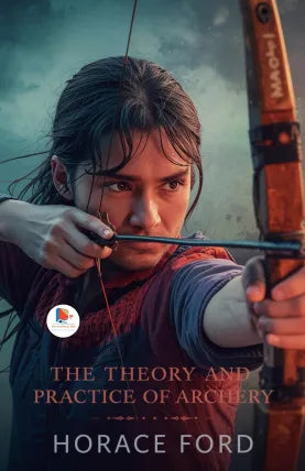The Theory and Practice of Archery