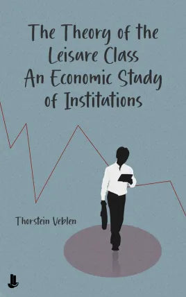 The Theory of the Leisure Class: An Economic Study of Institutions