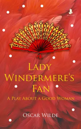 Lady Windermere’s Fan: A Play About a Good Woman