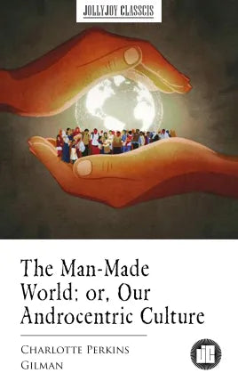 The Man-Made World; or, Our Androcentric Culture