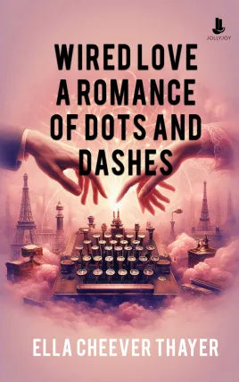 Wired Love: A Romance of Dots and Dashes