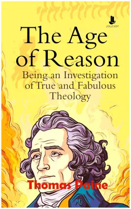 The Age of Reason: Being an Investigation of True and Fabulous Theology