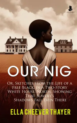 Our Nig: Or, Sketches from the Life of a Free Black, in a Two-Story White House, North. Showing That Slavery’s Shadows Fall Even There