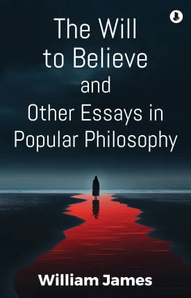 The Will to Believe, and Other Essays in Popular Philosophy
