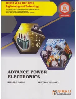 ADVANCE POWER ELECTRONICS (Course Code : 315340) For SEMESTER 5 Third Year Diploma Courses in Electronics Engineering MSBTE’s ‘K’ Scheme | KISHOR P. AKOLE, DEEPAK A. KULKARNI | Nirali Prakashan
