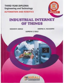 INDUSTRIAL INTERNET OF THINGS for MSBTE's 'K' scheme Third Year Diploma in Automation and Robotics Engineering Semester 6 | Kishor P. Akole | Nirali Prakashan