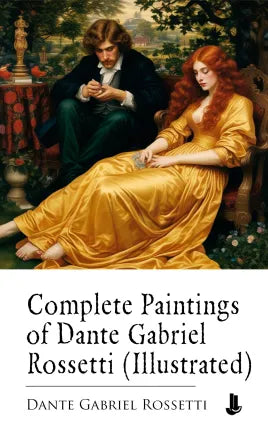 Complete Paintings of Dante Gabriel Rossetti (Illustrated)