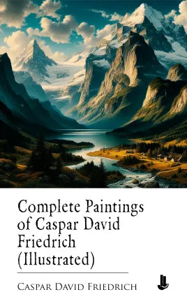 Complete Paintings of Caspar David Friedrich (Illustrated)