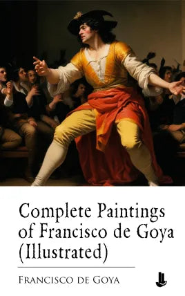 Complete Paintings of Francisco de Goya (Illustrated)