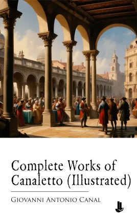 complete Works of Canaletto (Illustrated)