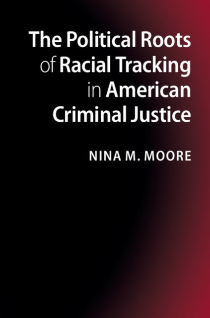 Political Roots of Racial Tracking in American Criminal Justice