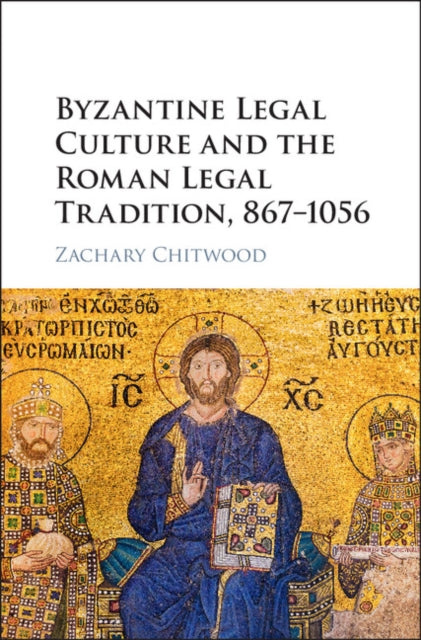 Byzantine Legal Culture and the Roman Legal Tradition, 867-1056