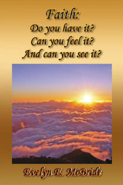 Faith: Do You Have It? Can You Feel It? and Can You See It?