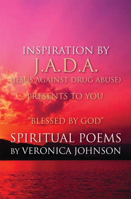 J.A.D.A. (Jesus Against Drug Abuse) Presents to You ' Blessed by God' Spiritual Poems by Veronica Johnson
