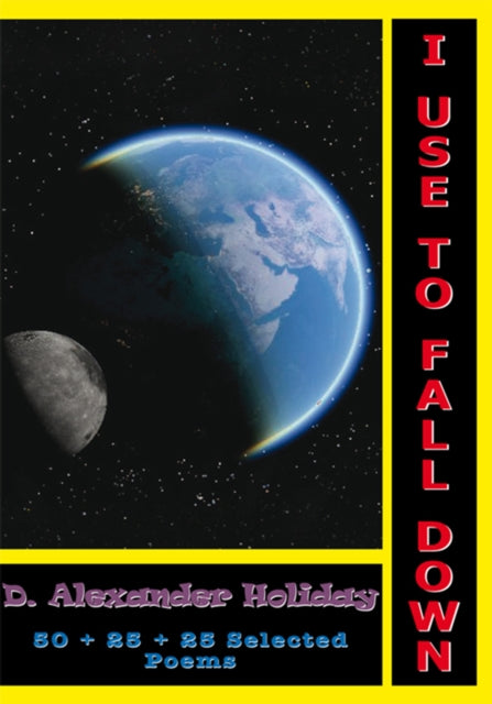 I Use to Fall Down: 50 + 25 + 25 Selected Poems