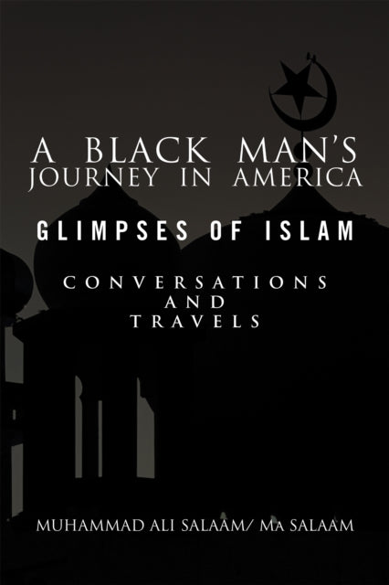 Black Man's Journey in America: Glimpses of Islam, Conversations and Travels
