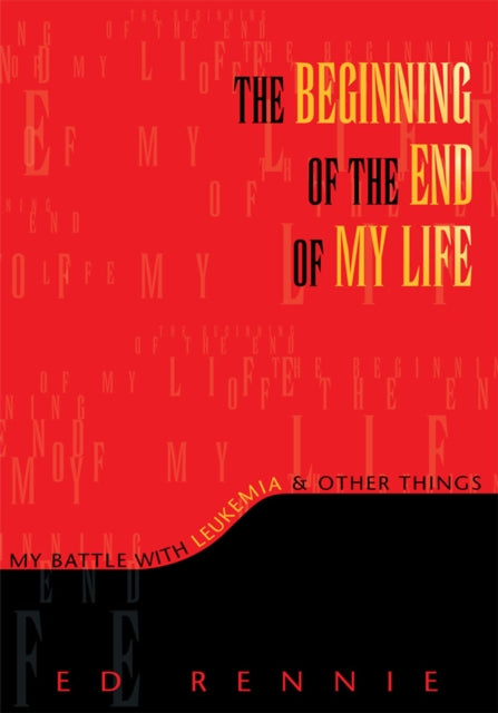 Beginning of the End of My Life: My Battle with Leukemia & Other Things