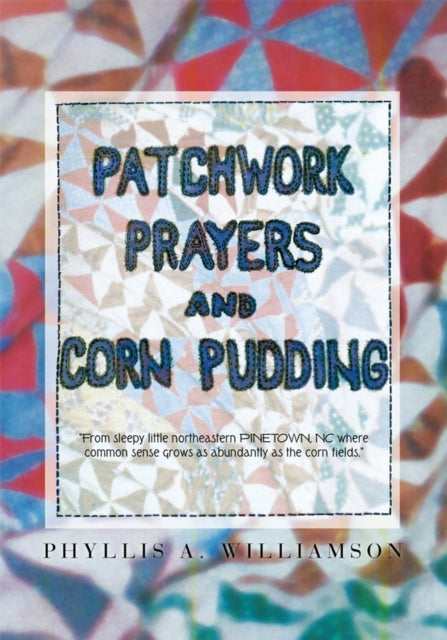 Patchwork, Prayers and Corn Pudding