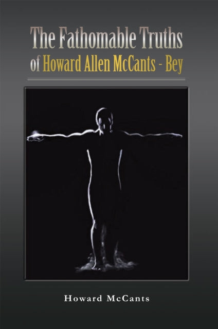 Fathomabletruths of Howard Allen Mccants - Bey