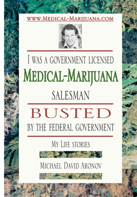 I Was a Government Licensed Medical-Marijuana Salesman Busted by the Federal Government - My Life Stories